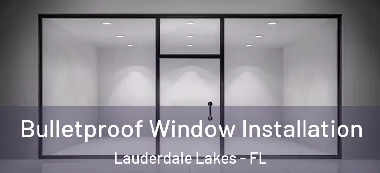  Bulletproof Window Installation Lauderdale Lakes - FL