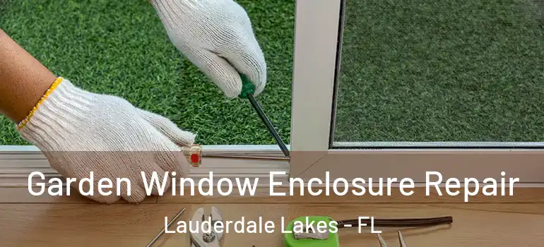  Garden Window Enclosure Repair Lauderdale Lakes - FL
