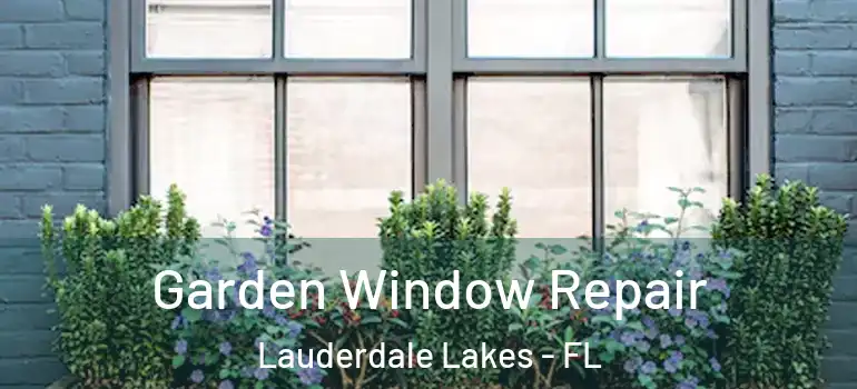  Garden Window Repair Lauderdale Lakes - FL