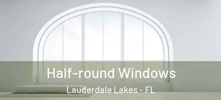  Half-round Windows Lauderdale Lakes - FL