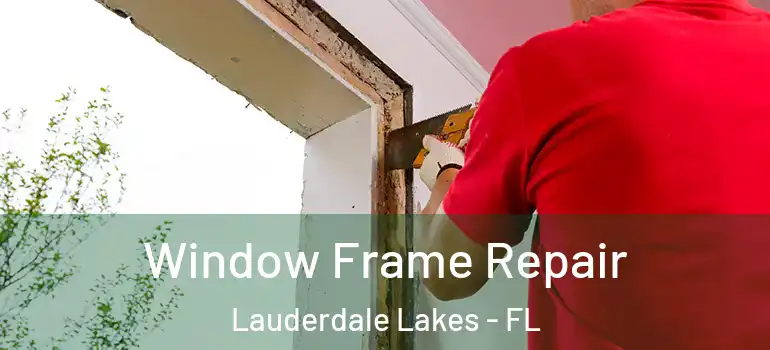  Window Frame Repair Lauderdale Lakes - FL