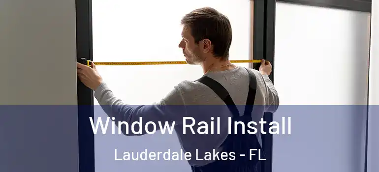  Window Rail Install Lauderdale Lakes - FL